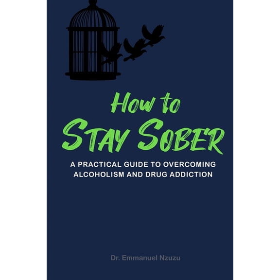 How to Stay Sober: A Practical Guide to Overcoming Alcoholism and Drug Addiction (Paperback)