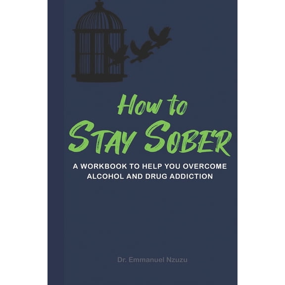How to Stay Sober: A Practical Guide to Overcoming Alcoholism and Drug Addiction - Workbook of Practical Exercises (Paperback)