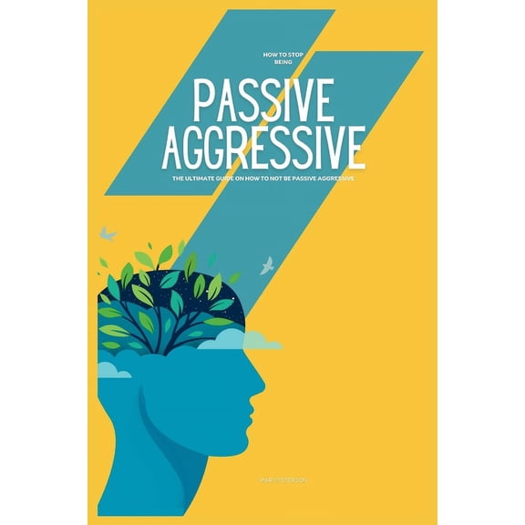 How to Stop Being Passive Aggressive: The Ultimate Guide on How to Not be Passive Aggressive (Paperback)