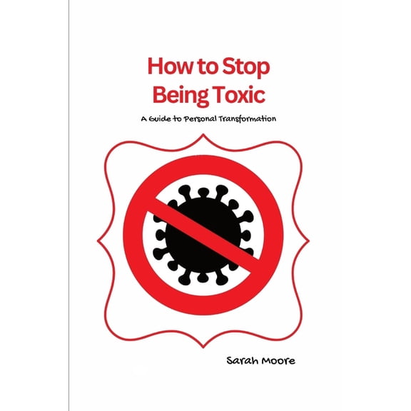 How to Stop Being Toxic: A Guide to Personal Transformation