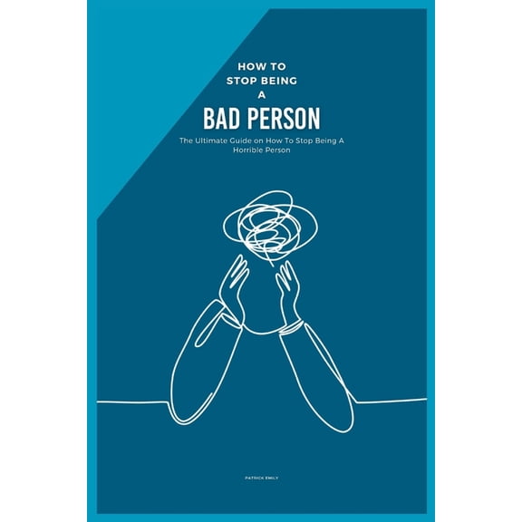 How to Stop Being a Bad Person: The Ultimate Guide on How To Stop Being A Horrible Person, (Paperback)