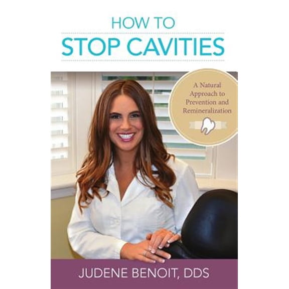How to Stop Cavities: A Natural Approach to Prevention and Remineralization (Paperback) by Judene Benoit