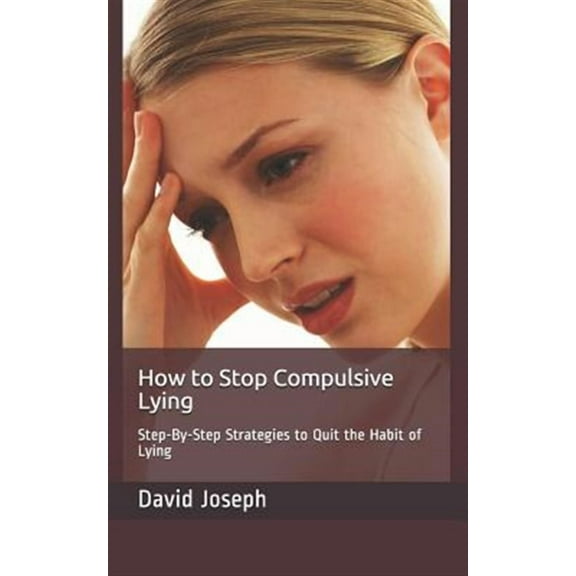 How to Stop Compulsive Lying: Step-By-Step Strategies to Quit the Habit of Lying (Paperback) by David Joseph