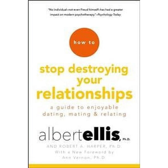 How to Stop Destroying Your Relationships : A Guide to Enjoyable Dating, Mating and Relating