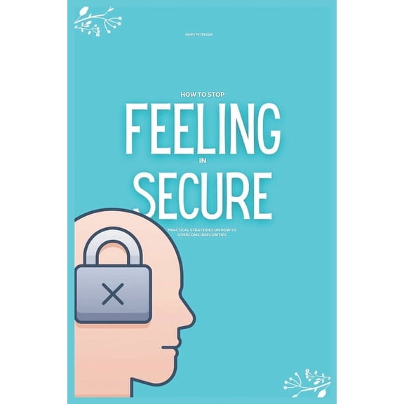 How to Stop Feeling insecure: Practical Strategies on How to Overcome Insecurities (Overcoming Jealousy) (Paperback)