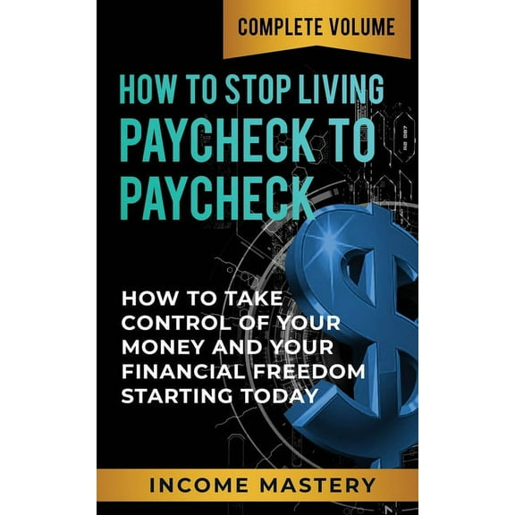 How to Stop Living Paycheck to Paycheck: How to Take Control of Your Money and Your Financial Freedom Starting Today Com, (Paperback)