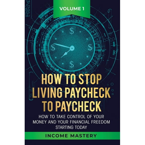 How to Stop Living Paycheck to Paycheck: How to take control of your money and your financial freedom starting today Vol, (Hardcover)