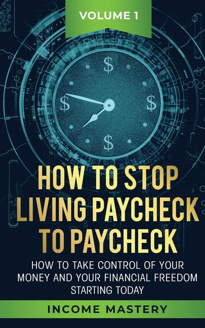How to Stop Living Paycheck to Paycheck: How to take control of your ...