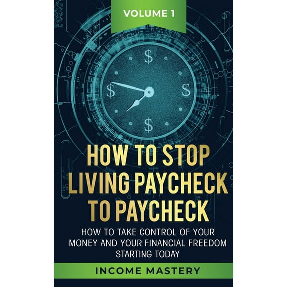 How to Stop Living Paycheck to Paycheck: How to take control of your money and your financial freedom starting today Vol, (Paperback)