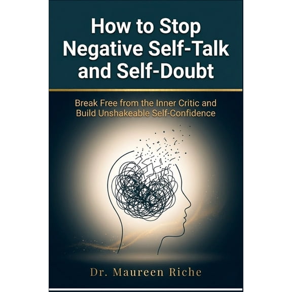 How to Stop Negative Self-Talk and Self-Doubt: Break Free from the Inner Critic and Build Unshakeable Self-Confidence, (Paperback)