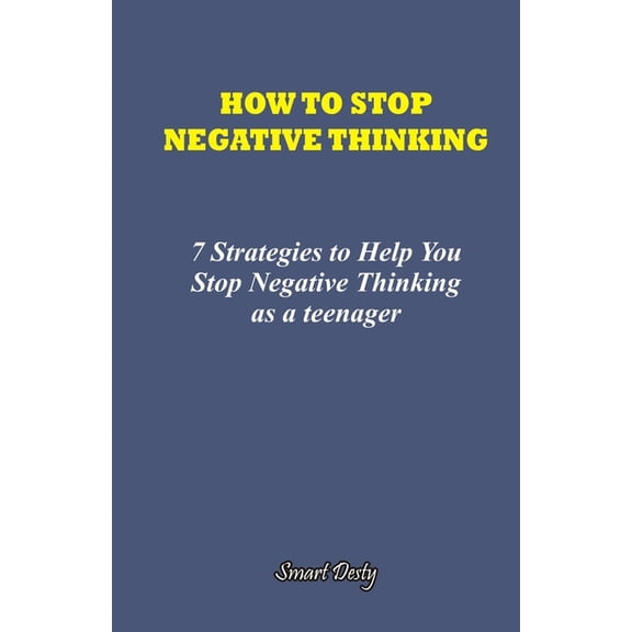 How to Stop Negative Thinking: 7 Strategies to Help you Stop Negative Thinking as a Teenager (Paperback)