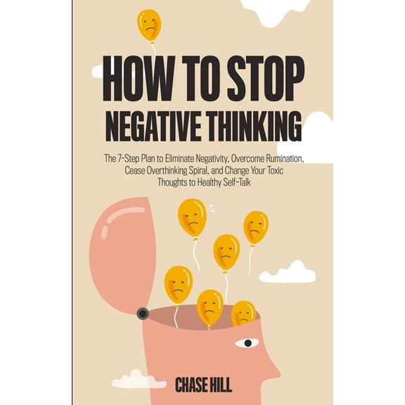 How to Stop Negative Thinking: The 7-Step Plan to Eliminate Negativity, Overcome Rumination, Cease Overthinking Spiral, , (Paperback)