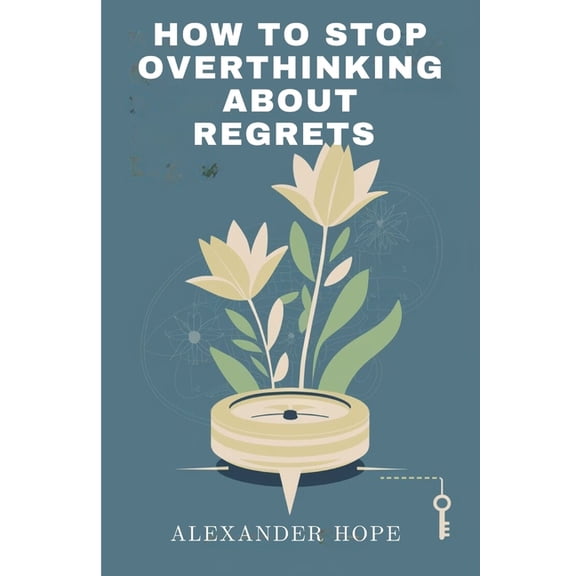 How to Stop Overthinking about Regret: Overcome Self-Blame, Let Go of Past Mistakes, and Break Free from Negative Thinki, (Paperback)