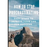 How to Stop Procrastinating Easy Steps to Improve Your Life for Success Paperback