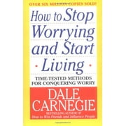 DALE CARNEGIE How to Stop Worrying and Start Living: Time-Tested Methods for Conquering Worry