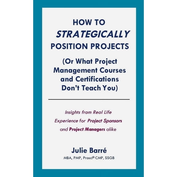 How to Strategically Position Projects (Or What PM Courses Don't Teach), (Paperback)