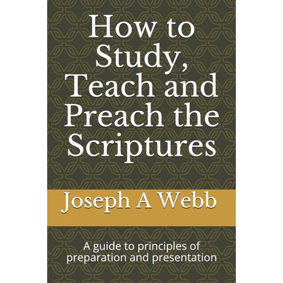 How to Study, Preach and Teach the Bible: A Guide to Principles of Preparation and Presentation (Paperback)