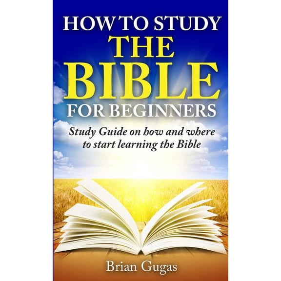 The Bible Study Book How to Study the Bible for Beginners: Study Guide on How and Where to Start Learning the Bible, Book 2, (Paperback)