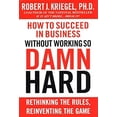 thumbnail image 1 of Pre-Owned How to Succeed in Business Without Working so Damn Hard: Rethinking the Rules, Reinventing the Game (Hardcover) 0446526320 9780446526326, 1 of 1