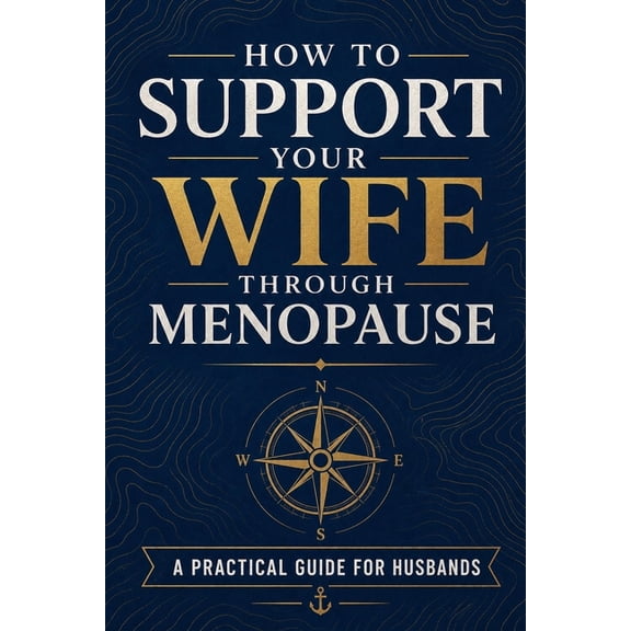 How to Support Your Wife Through Menopause: A Practical Guide for Husbands, (Paperback)