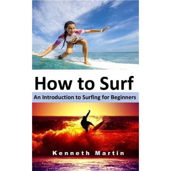 How to Surf: An Introduction to Surfing for Beginners (Paperback) by Kenneth Martin