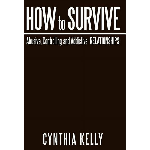 How to Survive Abusive, Controlling and Addictive Relationships