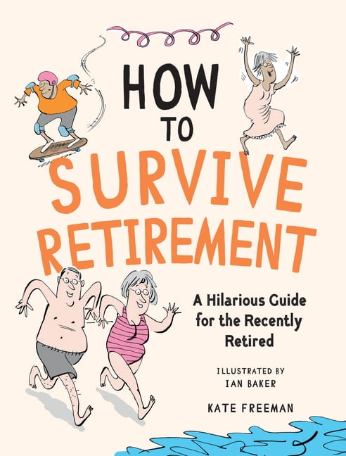How to Survive Retirement: A Hilarious Guide for the Recently Retired, (Hardcover)