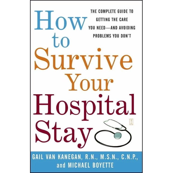 Lynn Sonberg Books How to Survive Your Hospital Stay: The Complete Guide to Getting the Care You Need--And Avoiding Problems You Don't, (Paperback)
