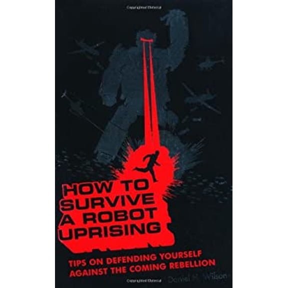 Pre-Owned How to Survive a Robot Uprising : Tips on Defending Yourself Against the Coming Rebellion. Daniel H. Wilson (Paperback)
