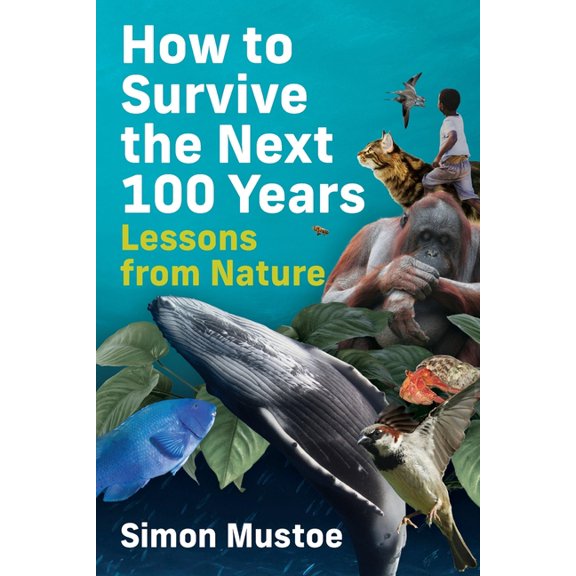 How to Survive the Next 100 Years: Lessons from Nature, (Paperback)