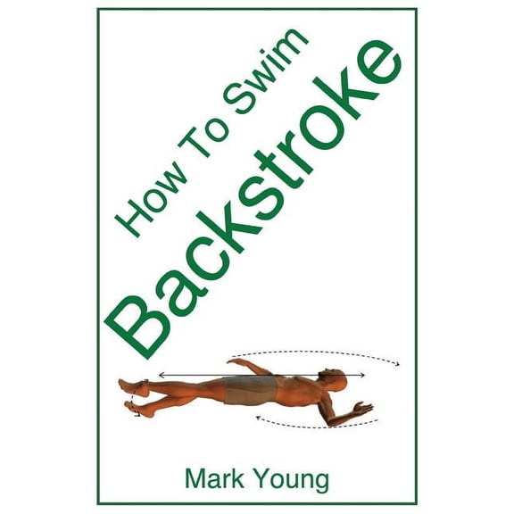 How to Swim Backstroke: A Step-By-Step Guide for Beginners Learning Backstroke Technique, (Paperback)