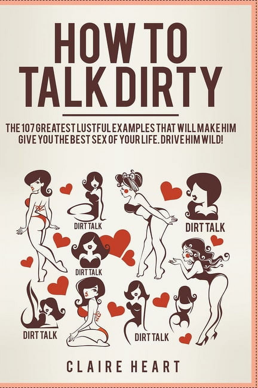 How to Talk Dirty The 107 Greatest Lustful Examples that Will Make Him Give You the Best Sex of Your Life