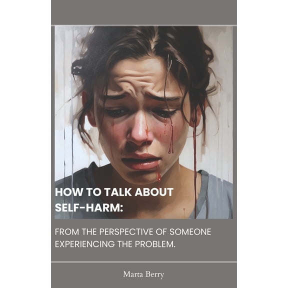 How to Talk about Self-Harm: From the Perspective of Someone Experiencing the Problem (Paperback)