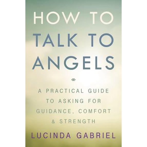 Pre-Owned How to Talk to Angels: A Practical Guide to Asking for Guidance, Comfort & Strength (Paperback) 0738750484 9780738750484