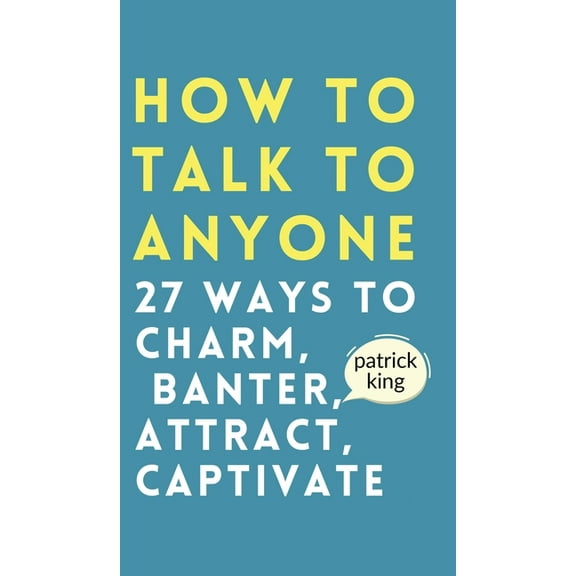 How to Talk to Anyone: How to Charm, Banter, Attract, & Captivate, (Hardcover)