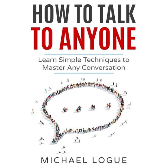 How To Talk To Anyone: Learn Simple Techniques To Master Any Conversation (Paperback)