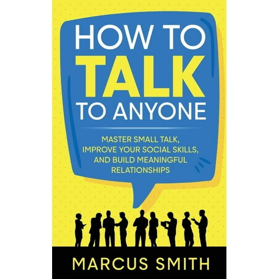 How to Talk to Anyone: Master Small Talk, Improve your Social Skills, and Build Meaningful Relationships, (Paperback)