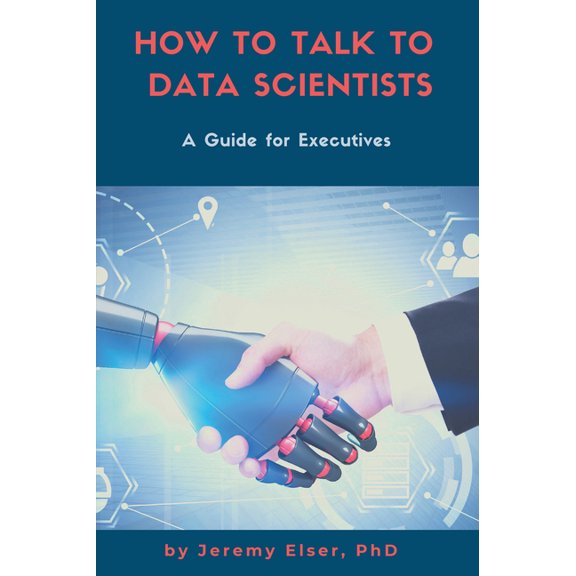 How to Talk to Data Scientists: A Guide for Executives, (Paperback)