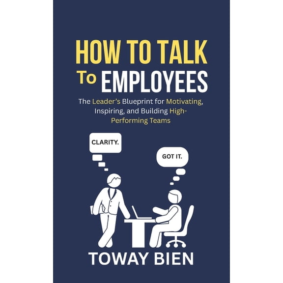 How to Talk to Employees: The Leader's Blueprint for Motivating, Inspiring, and Building High-Performing Teams, (Paperback)