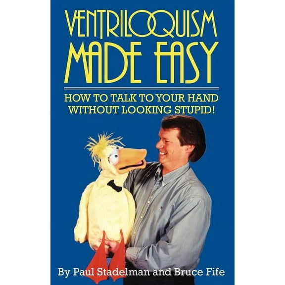 How to Talk to Your Hand Without Looking Stupid: Ventriloquism Made Easy: How to Talk to Your Hand Without Looking Stupid! (Paperback)