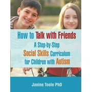 JANINE TOOLE PHD How to Talk with Friends: A Step-by-Step Social Skills Curriculum for Children with Autism (Paperback)