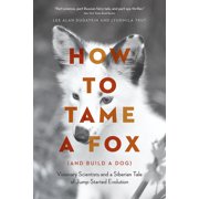 How to Tame a Fox and Build a Dog Visionary Scientists and a Siberian Tale of Jump-Started Evolution, Paperback