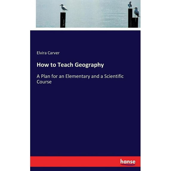 How to Teach Geography: A Plan for an Elementary and a Scientific Course, (Paperback)