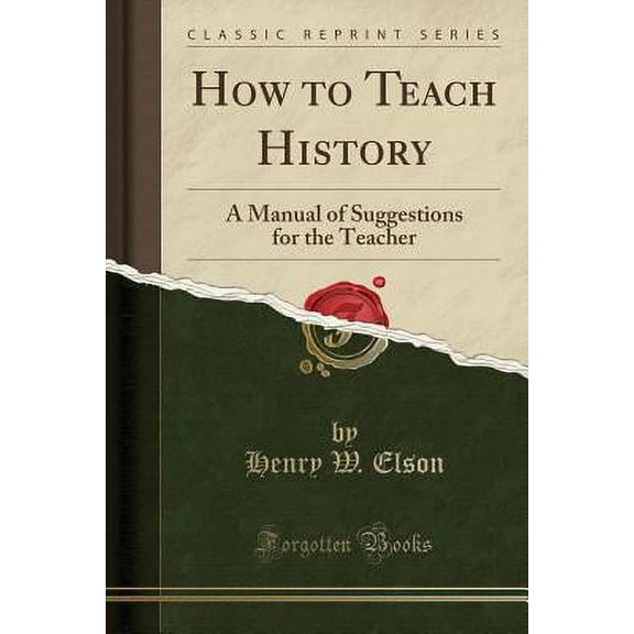 How to Teach History : A Manual of Suggestions for the Teacher (Classic Reprint)