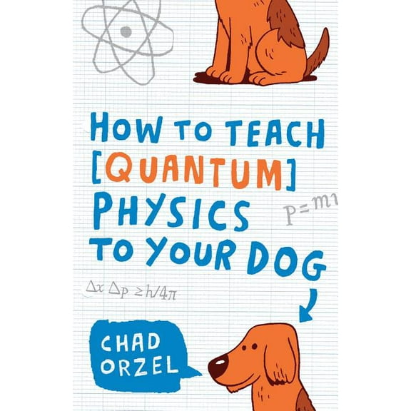 How to Teach Quantum Physics to Your Dog, (Paperback)