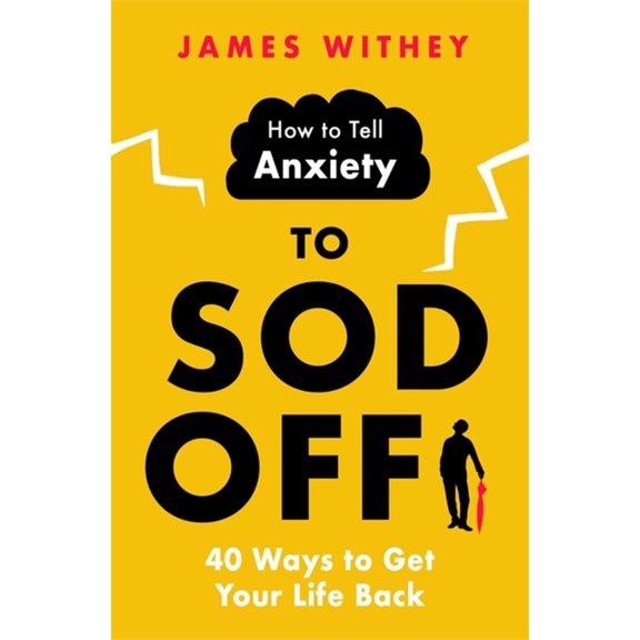 How to Tell Anxiety to Sod Off : 40 Ways to Get Your Life Back (Paperback)