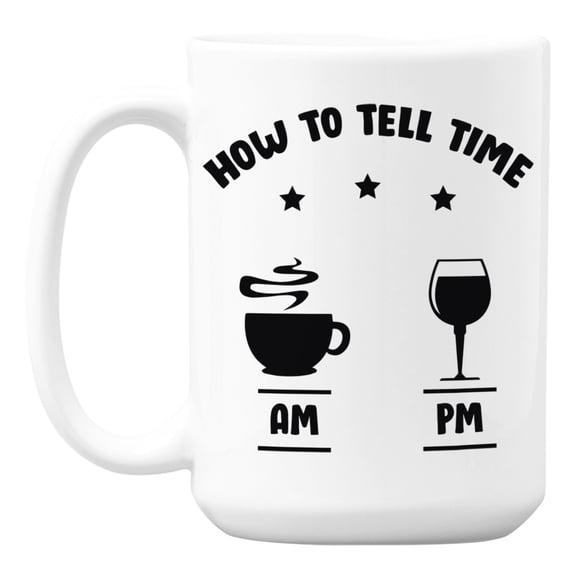How to Tell Time, AM & PM Humor Quotes Coffee & Tea Mug for a Wine Lover (15oz)