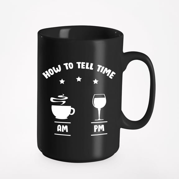 How to Tell Time, AM & PM Humor Quotes, a Wine Lover, Black 15oz Ceramic Mug