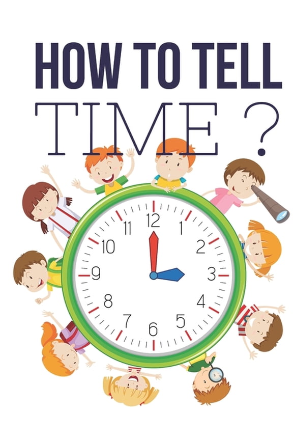 How to Tell Time ?: Interactive Time Telling Games for Kids, telling the time workbook, Ages 6 to 8, 1st and 2nd Grade., (Paperback)
