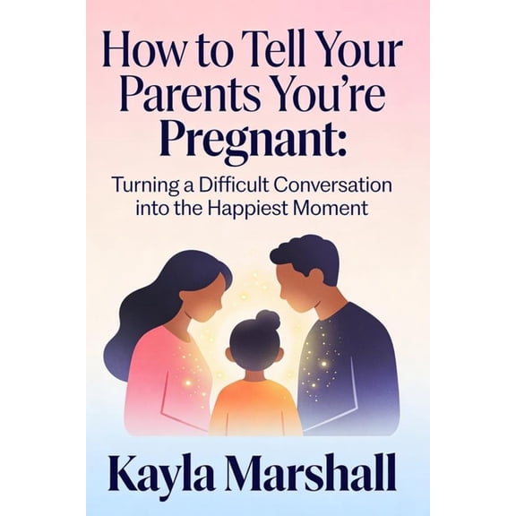 How to Tell Your Parents You're Pregnant: Turning a Difficult Conversation into the Happiest Moment, (Paperback)